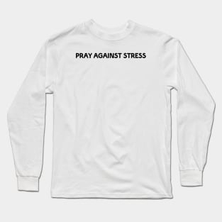 PRAY AGAINST STRESS Long Sleeve T-Shirt